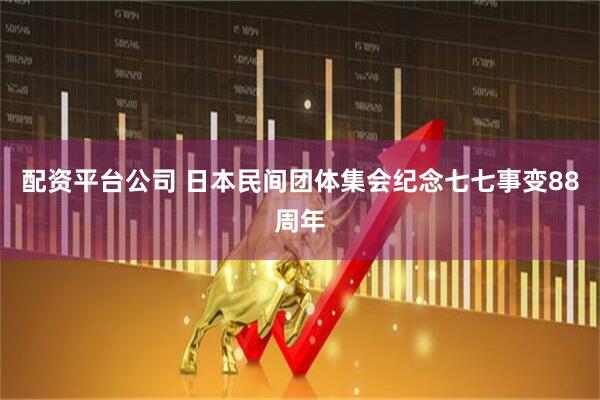 配资平台公司 日本民间团体集会纪念七七事变88周年