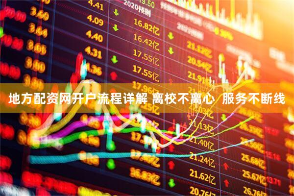 地方配资网开户流程详解 离校不离心  服务不断线